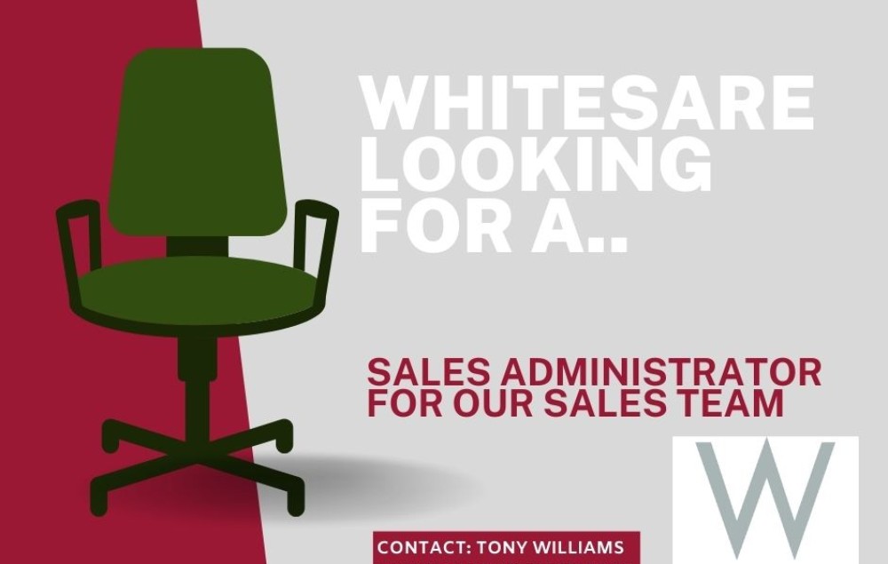 WHITES ARE LOOKING FOR A SALES ADMINISTRATOR FOR OUR BUSY SALES TEAM Friday 20th January 2023
